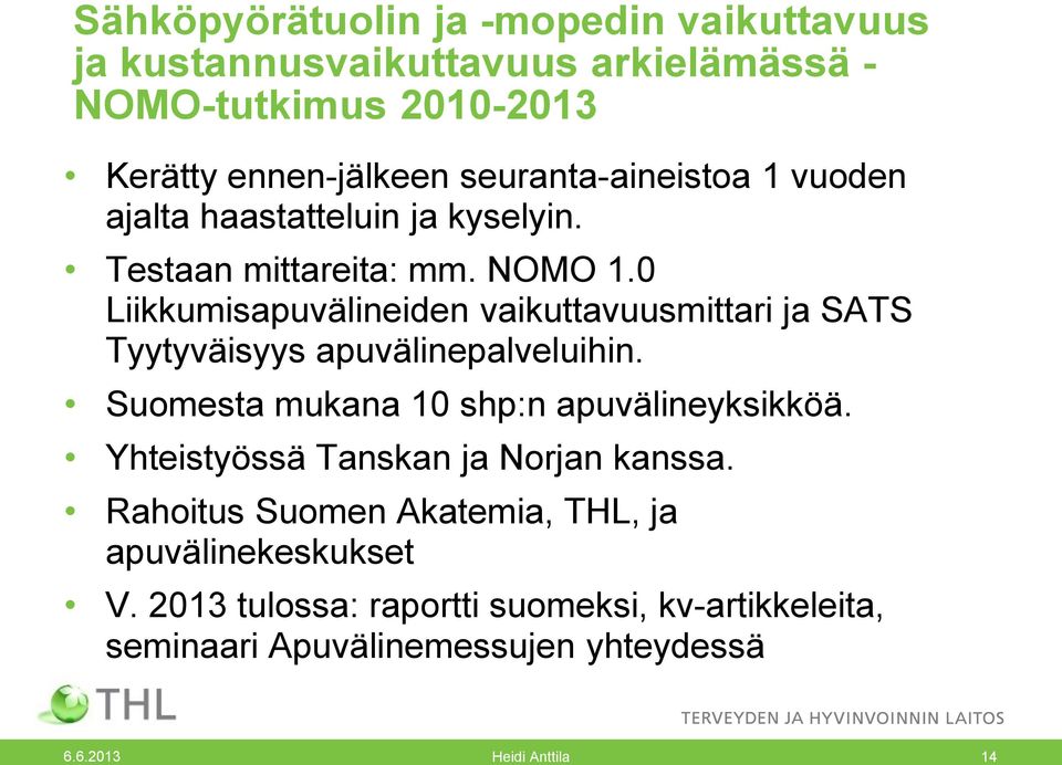 0 Liikkumisapuvälineiden vaikuttavuusmittari ja SATS Tyytyväisyys apuvälinepalveluihin. Suomesta mukana 10 shp:n apuvälineyksikköä.