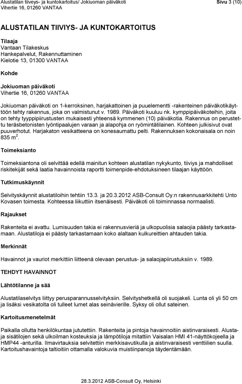 kymppipäiväkoteihin, joita on tehty tyyppipiirustusten mukaisesti yhteensä kymmenen (10) päiväkotia. Rakennus on perustettu teräsbetonisten lyöntipaalujen varaan ja alapohja on ryömintätilainen.