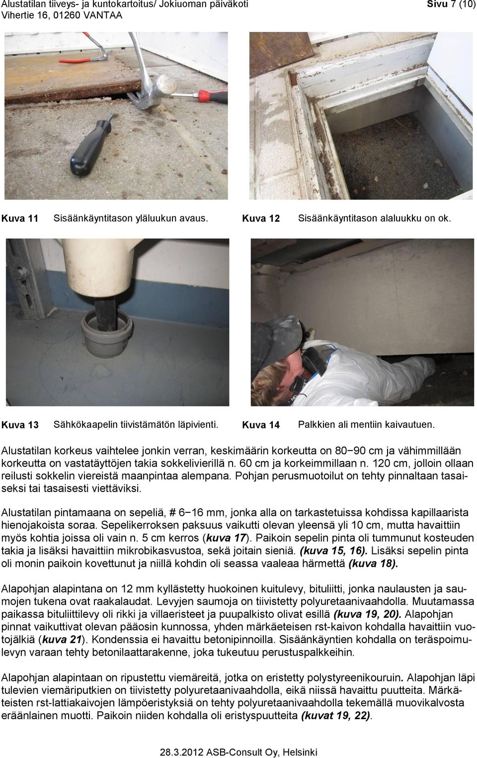 Alustatilan korkeus vaihtelee jonkin verran, keskimäärin korkeutta on 80 90 cm ja vähimmillään korkeutta on vastatäyttöjen takia sokkelivierillä n. 60 cm ja korkeimmillaan n.