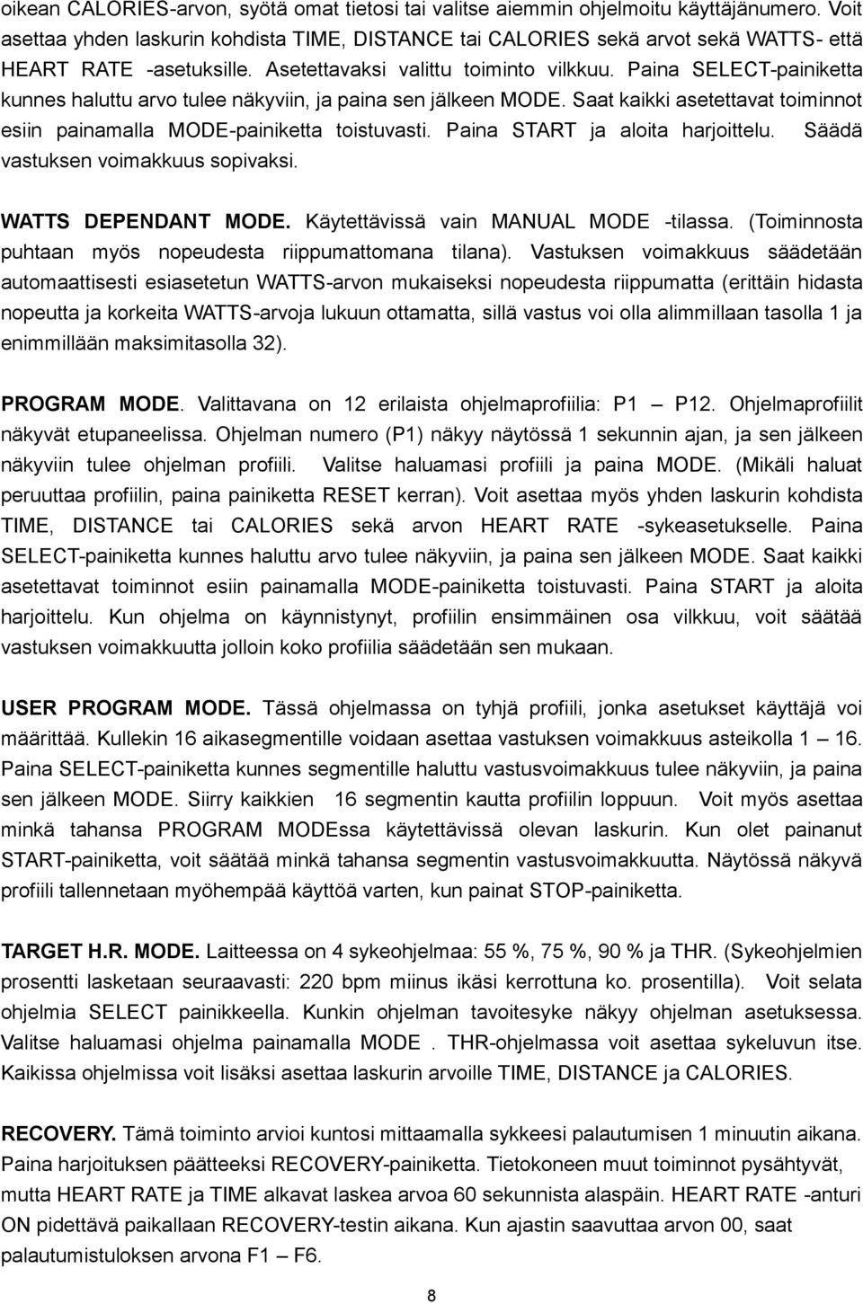 Paina SELECT-painiketta kunnes haluttu arvo tulee näkyviin, ja paina sen jälkeen MODE. Saat kaikki asetettavat toiminnot esiin painamalla MODE-painiketta toistuvasti.