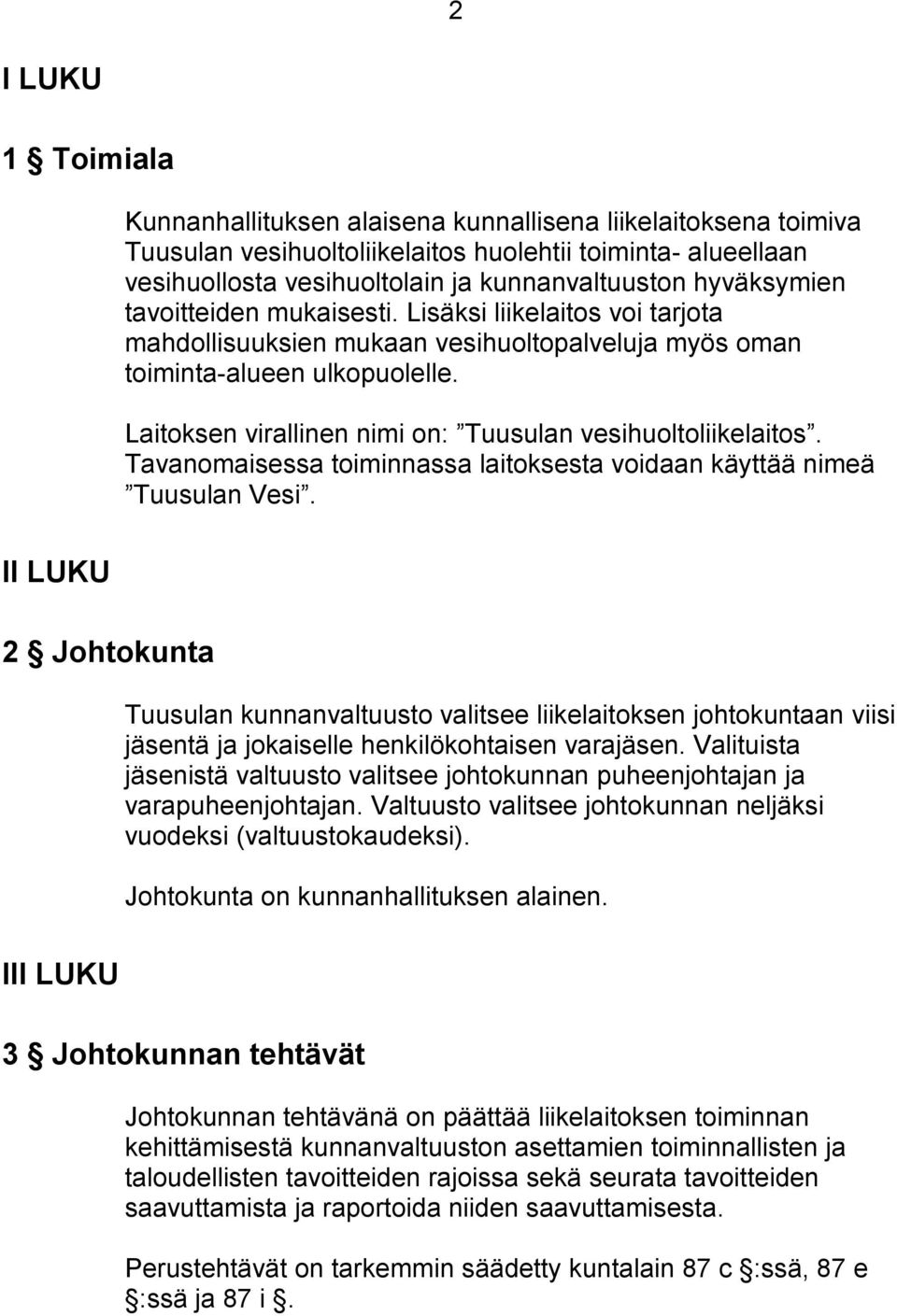 Laitoksen virallinen nimi on: Tuusulan vesihuoltoliikelaitos. Tavanomaisessa toiminnassa laitoksesta voidaan käyttää nimeä Tuusulan Vesi.