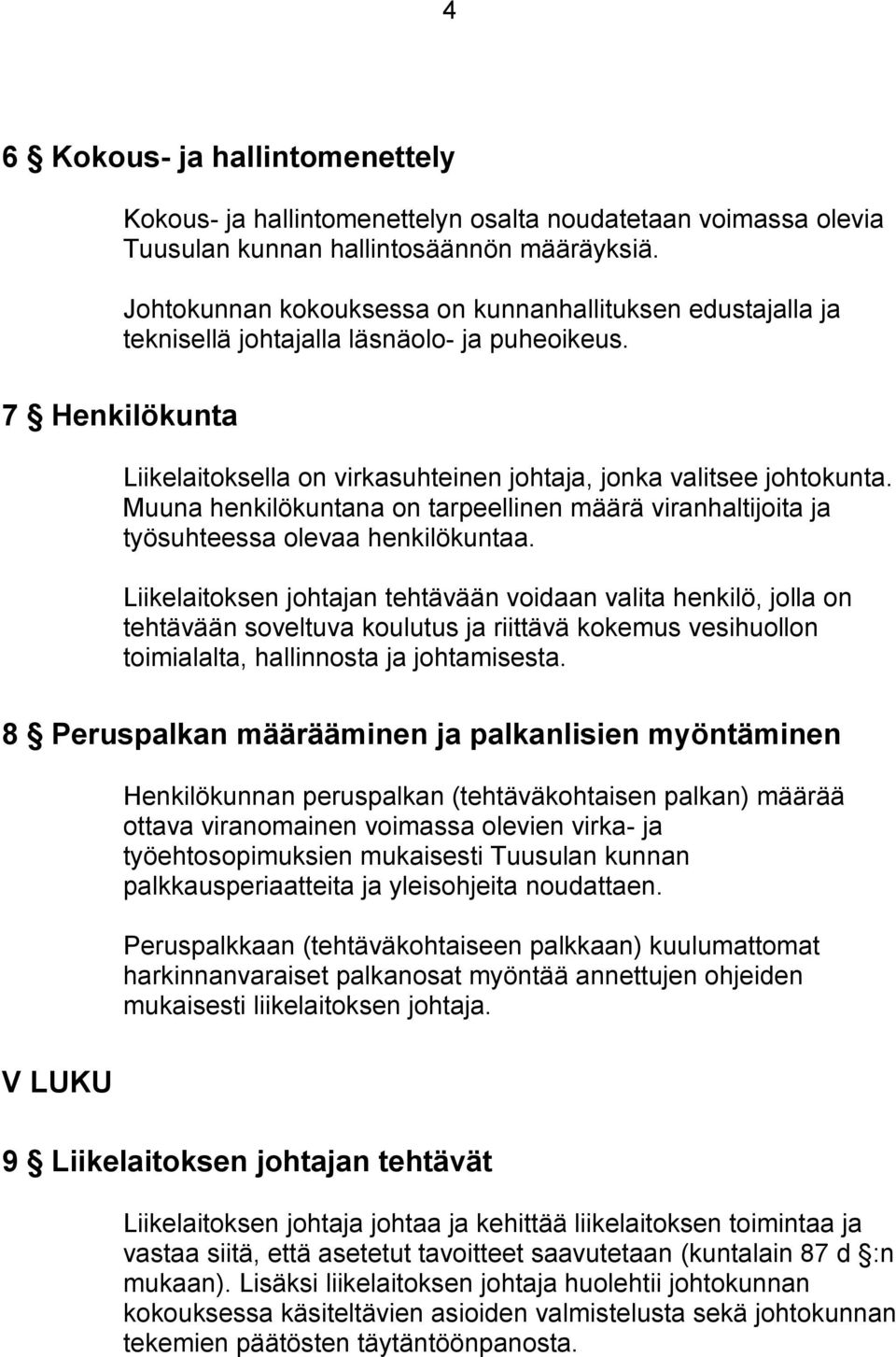 Muuna henkilökuntana on tarpeellinen määrä viranhaltijoita ja työsuhteessa olevaa henkilökuntaa.