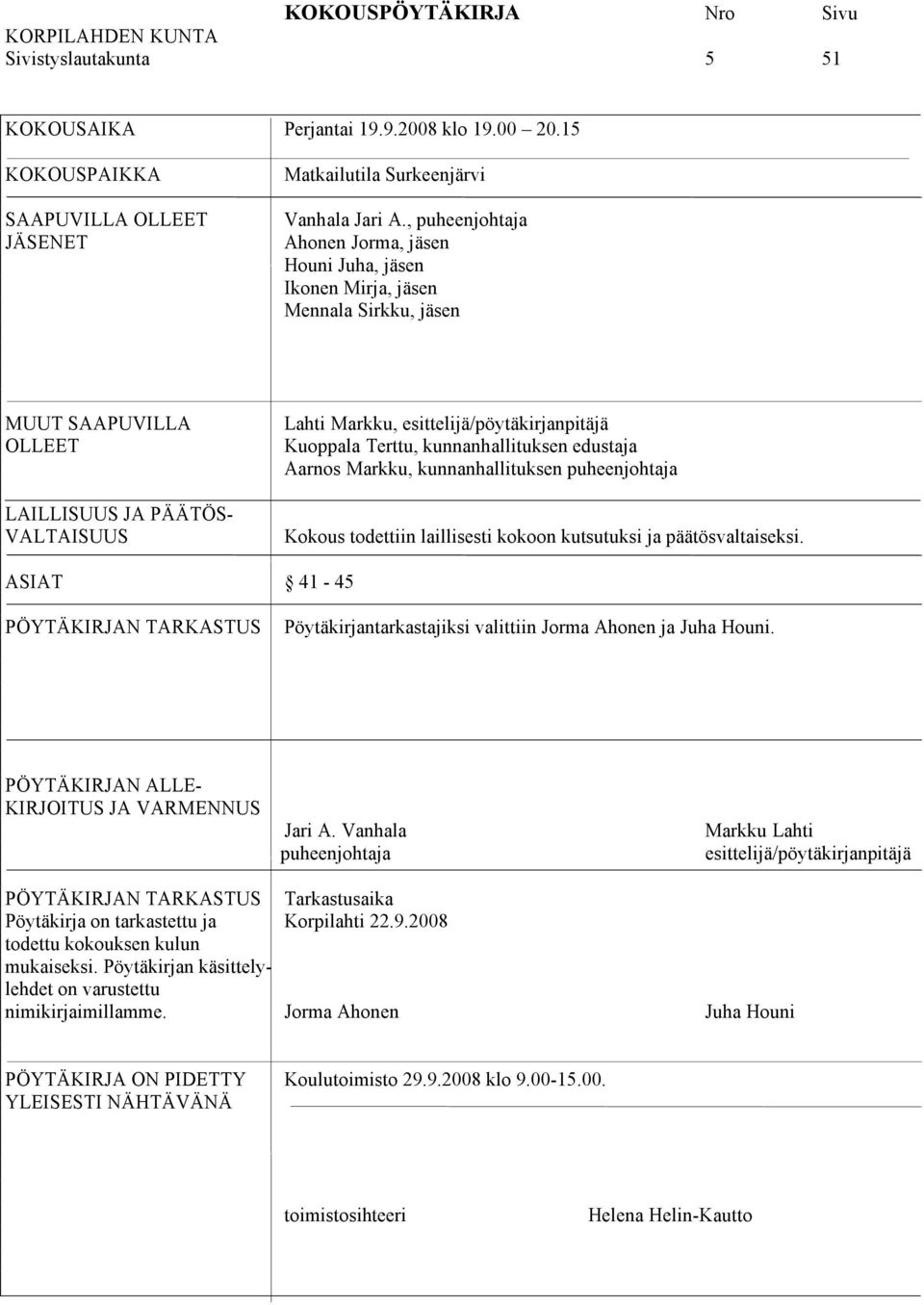 Kuoppala Terttu, kunnanhallituksen edustaja Aarnos Markku, kunnanhallituksen puheenjohtaja Kokous todettiin laillisesti kokoon kutsutuksi ja päätösvaltaiseksi.