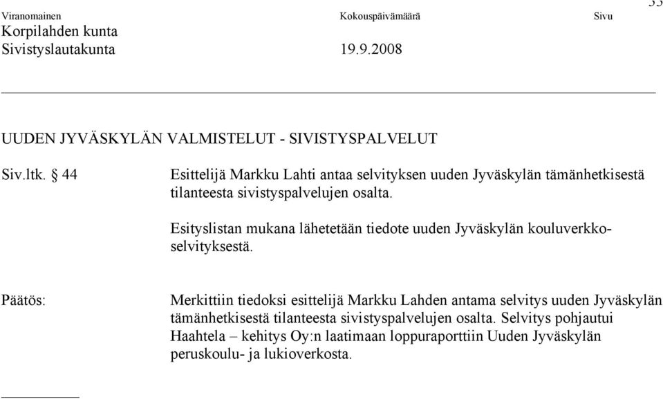 Esityslistan mukana lähetetään tiedote uuden Jyväskylän kouluverkkoselvityksestä.