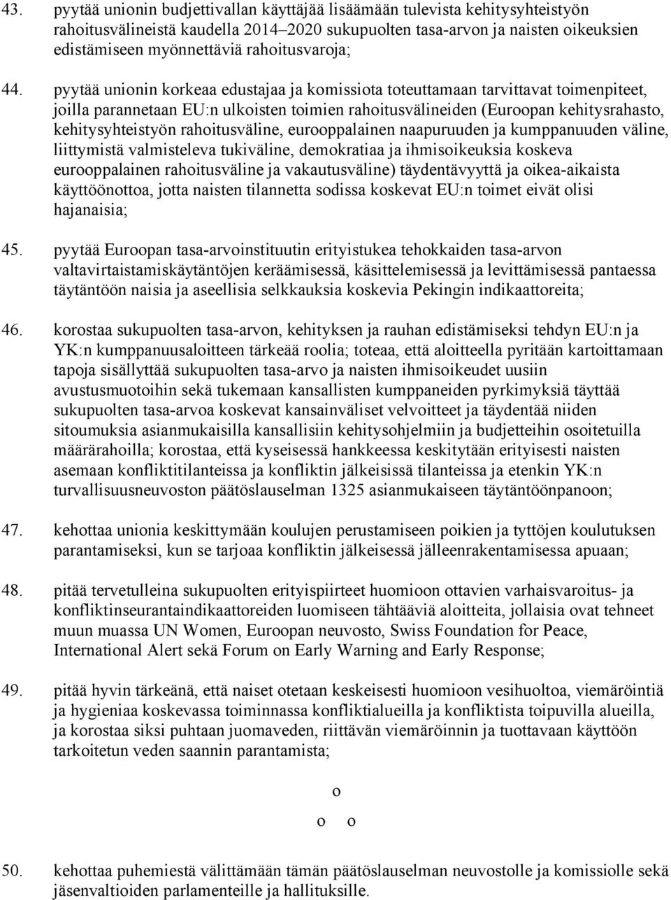 pyytää unionin korkeaa edustajaa ja komissiota toteuttamaan tarvittavat toimenpiteet, joilla parannetaan EU:n ulkoisten toimien rahoitusvälineiden (Euroopan kehitysrahasto, kehitysyhteistyön