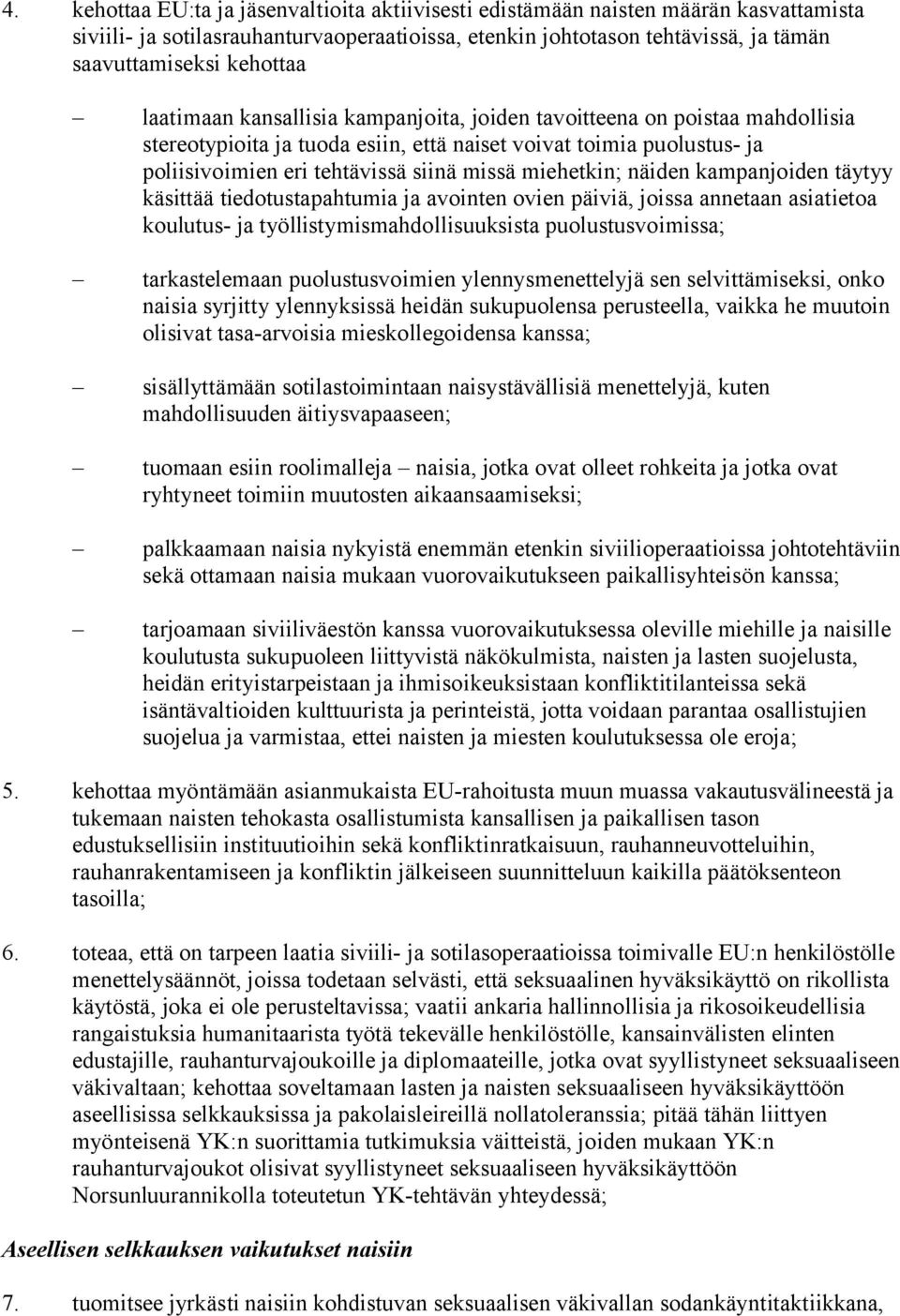 miehetkin; näiden kampanjoiden täytyy käsittää tiedotustapahtumia ja avointen ovien päiviä, joissa annetaan asiatietoa koulutus- ja työllistymismahdollisuuksista puolustusvoimissa; tarkastelemaan