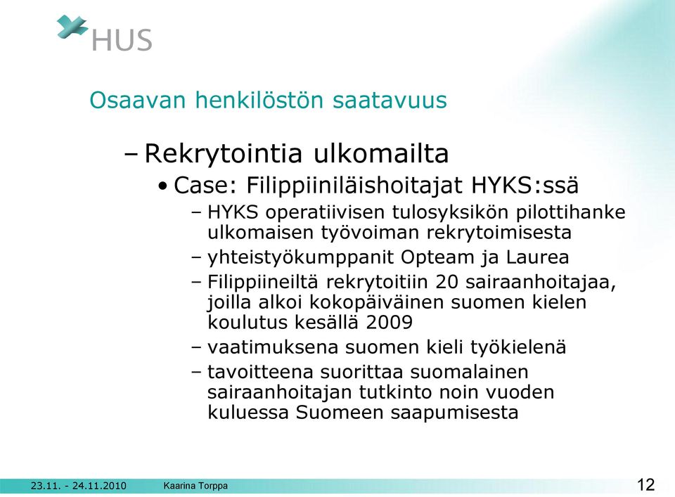 rekrytoitiin 20 sairaanhoitajaa, joilla alkoi kokopäiväinen suomen kielen koulutus kesällä 2009 vaatimuksena suomen