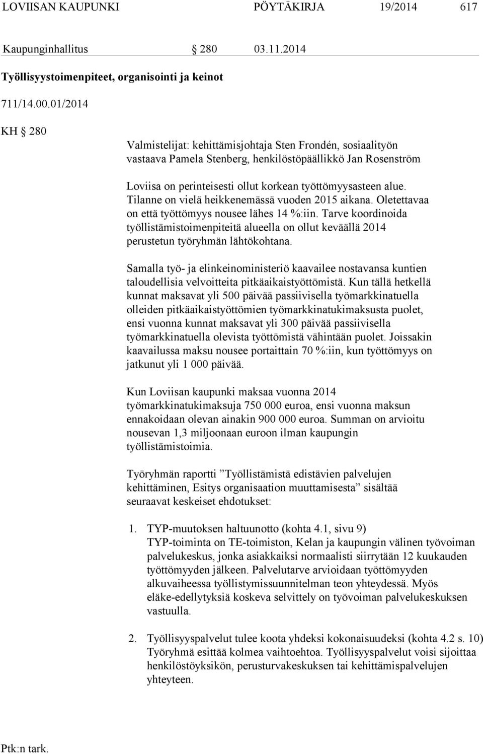 Tilanne on vielä heikkenemässä vuoden 2015 aikana. Oletettavaa on että työttömyys nousee lähes 14 %:iin.