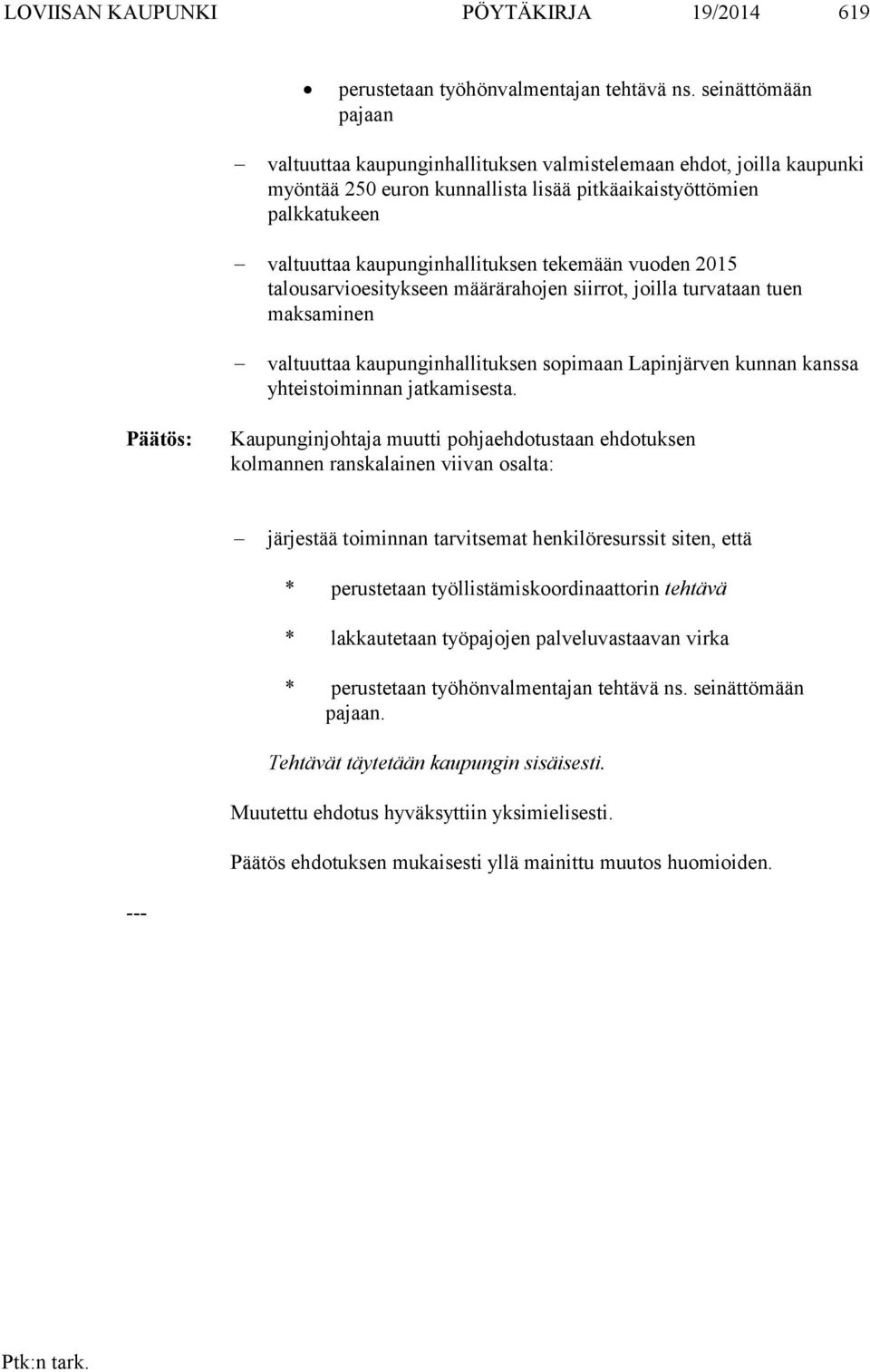 tekemään vuoden 2015 talousarvioesitykseen määrärahojen siirrot, joilla turvataan tuen maksaminen valtuuttaa kaupunginhallituksen sopimaan Lapinjärven kunnan kanssa yhteistoiminnan jatkamisesta.