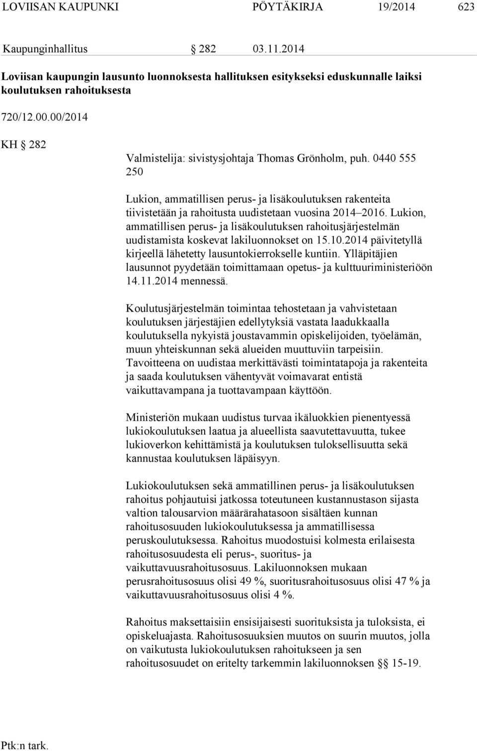 Lukion, ammatillisen perus- ja lisäkoulutuksen rahoitusjärjestelmän uudistamista koskevat lakiluonnokset on 15.10.2014 päivitetyllä kirjeellä lähetetty lausuntokierrokselle kuntiin.