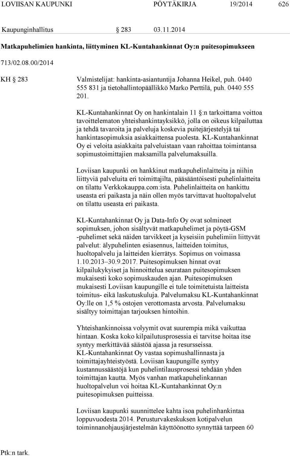 KL-Kuntahankinnat Oy on hankintalain 11 :n tarkoittama voittoa tavoittelematon yhteishankintayksikkö, jolla on oikeus kilpailuttaa ja tehdä tavaroita ja palveluja koskevia puitejärjestelyjä tai