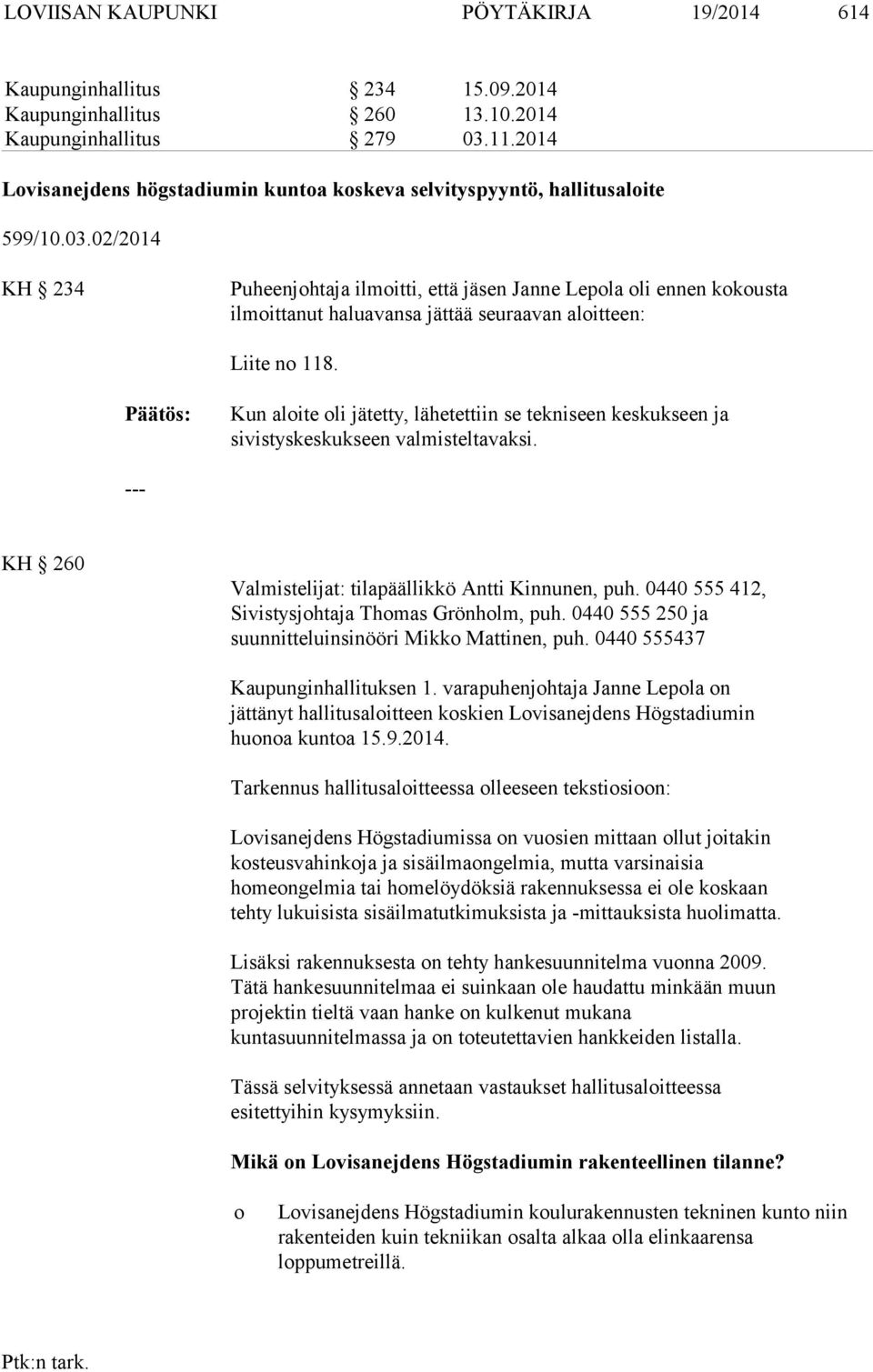 02/2014 KH 234 Puheenjohtaja ilmoitti, että jäsen Janne Lepola oli ennen kokousta ilmoittanut haluavansa jättää seuraavan aloitteen: Liite no 118.