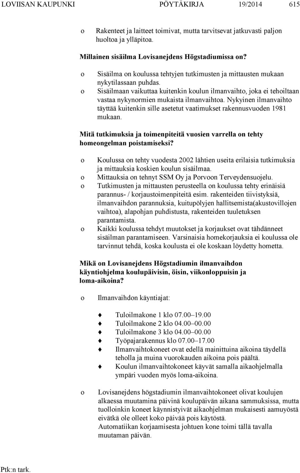 Nykyinen ilmanvaihto täyttää kuitenkin sille asetetut vaatimukset rakennusvuoden 1981 mukaan. Mitä tutkimuksia ja toimenpiteitä vuosien varrella on tehty homeongelman poistamiseksi?