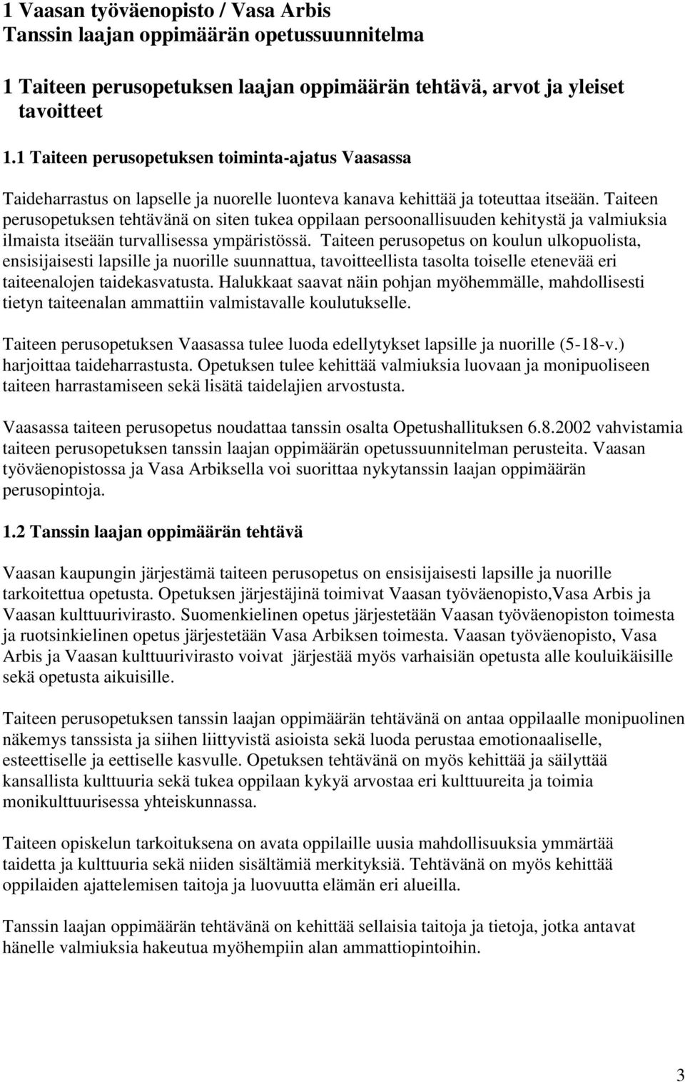 Taiteen perusopetuksen tehtävänä on siten tukea oppilaan persoonallisuuden kehitystä ja valmiuksia ilmaista itseään turvallisessa ympäristössä.