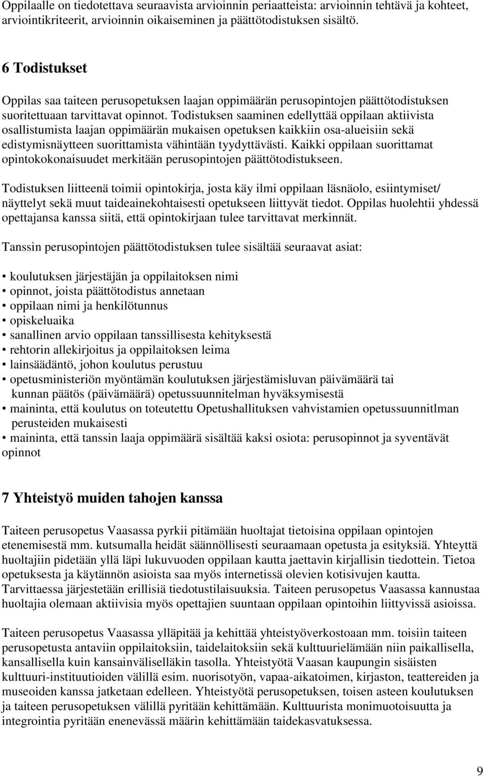 Todistuksen saaminen edellyttää oppilaan aktiivista osallistumista laajan oppimäärän mukaisen opetuksen kaikkiin osa-alueisiin sekä edistymisnäytteen suorittamista vähintään tyydyttävästi.