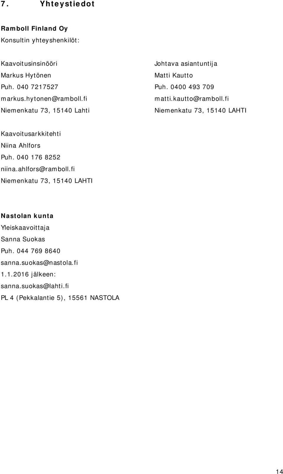 fi Niemenkatu 73, 15140 LAHTI Kaavoitusarkkitehti Niina Ahlfors Puh. 040 176 8252 niina.ahlfors@ramboll.