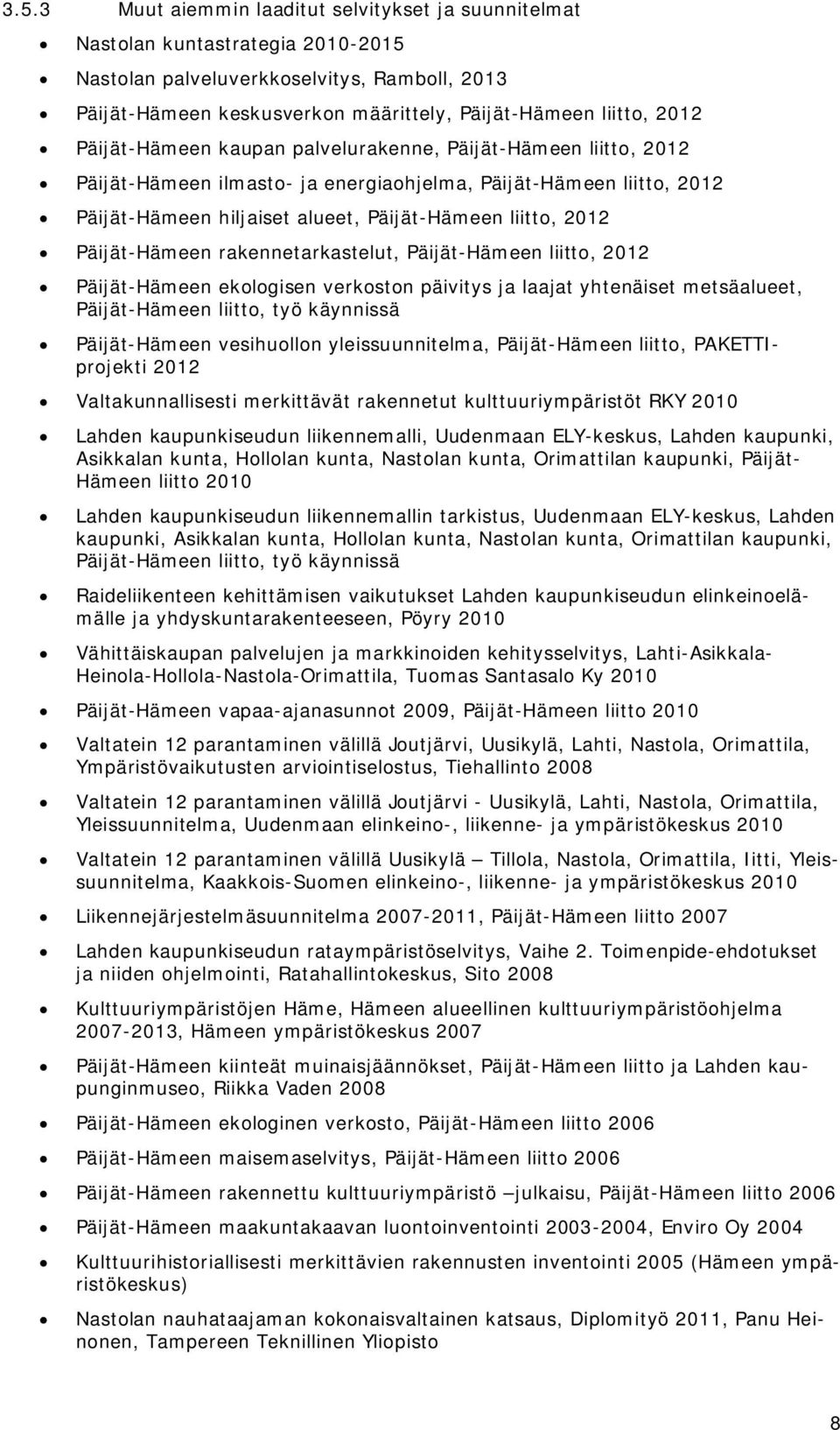 Päijät-Hämeen rakennetarkastelut, Päijät-Hämeen liitto, 2012 Päijät-Hämeen ekologisen verkoston päivitys ja laajat yhtenäiset metsäalueet, Päijät-Hämeen liitto, työ käynnissä Päijät-Hämeen