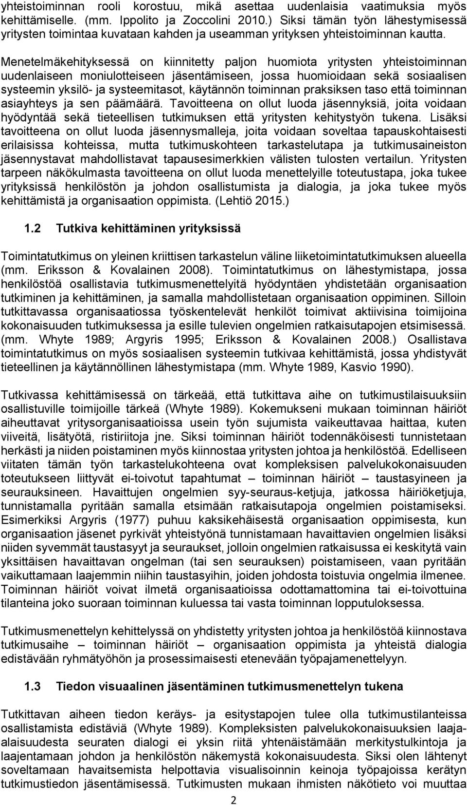 Menetelmäkehityksessä on kiinnitetty paljon huomiota yritysten yhteistoiminnan uudenlaiseen moniulotteiseen jäsentämiseen, jossa huomioidaan sekä sosiaalisen systeemin yksilö- ja systeemitasot,