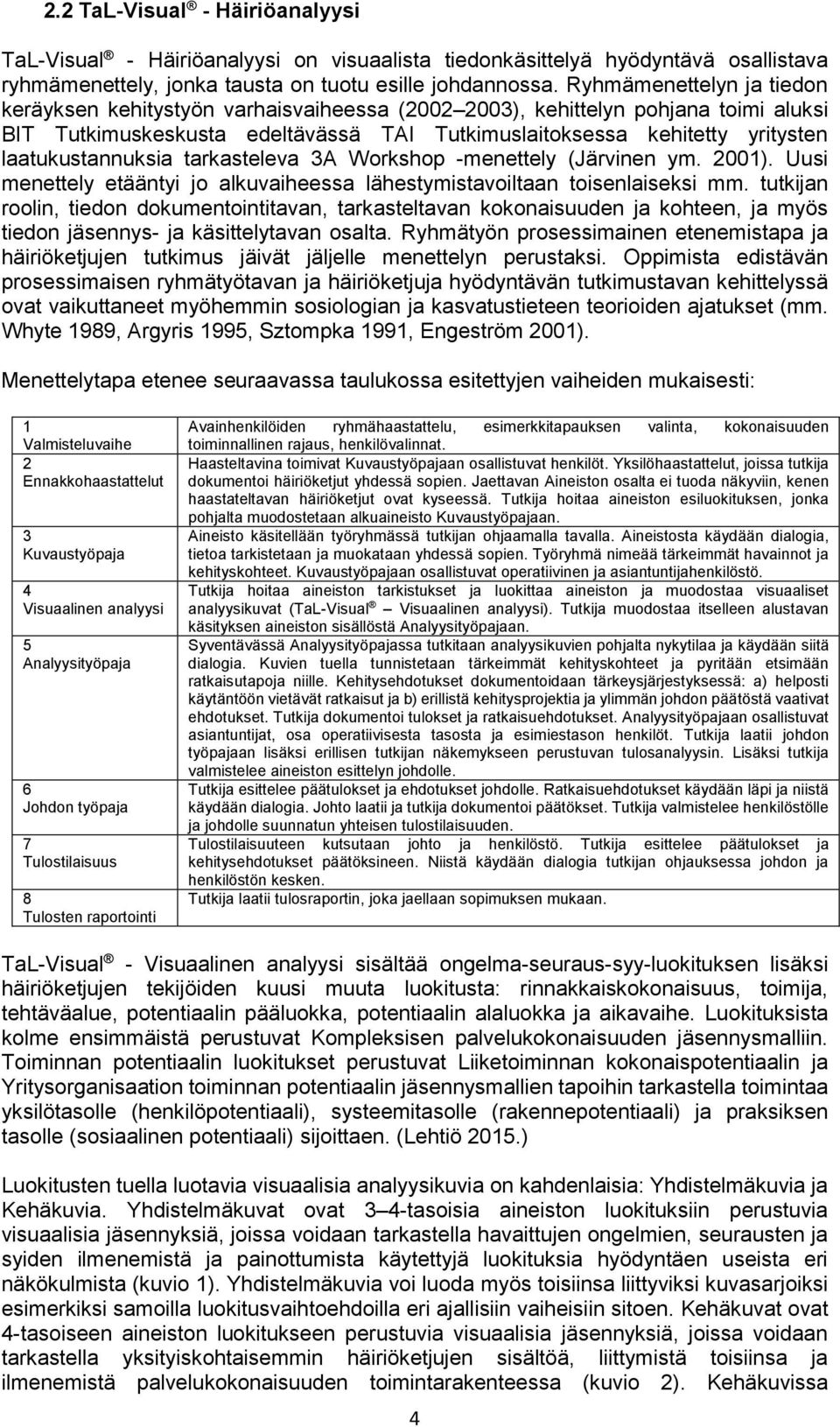 laatukustannuksia tarkasteleva 3A Workshop -menettely (Järvinen ym. 2001). Uusi menettely etääntyi jo alkuvaiheessa lähestymistavoiltaan toisenlaiseksi mm.