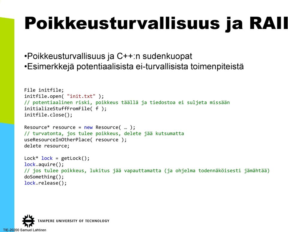 close(); Resource* resource = new Resource( ); // turvatonta, jos tulee poikkeus, delete jää kutsumatta useresourceinotherplace( resource ); delete