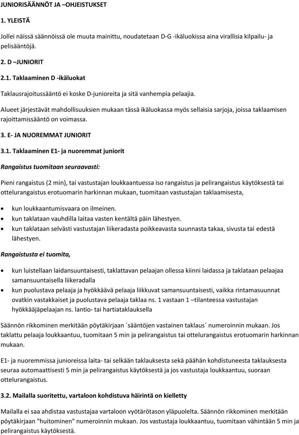 Taklaaminen E1- ja nuoremmat juniorit Rangaistus tuomitaan seuraavasti: Pieni rangaistus (2 min), tai vastustajan loukkaantuessa iso rangaistus ja pelirangaistus käytöksestä tai ottelurangaistus