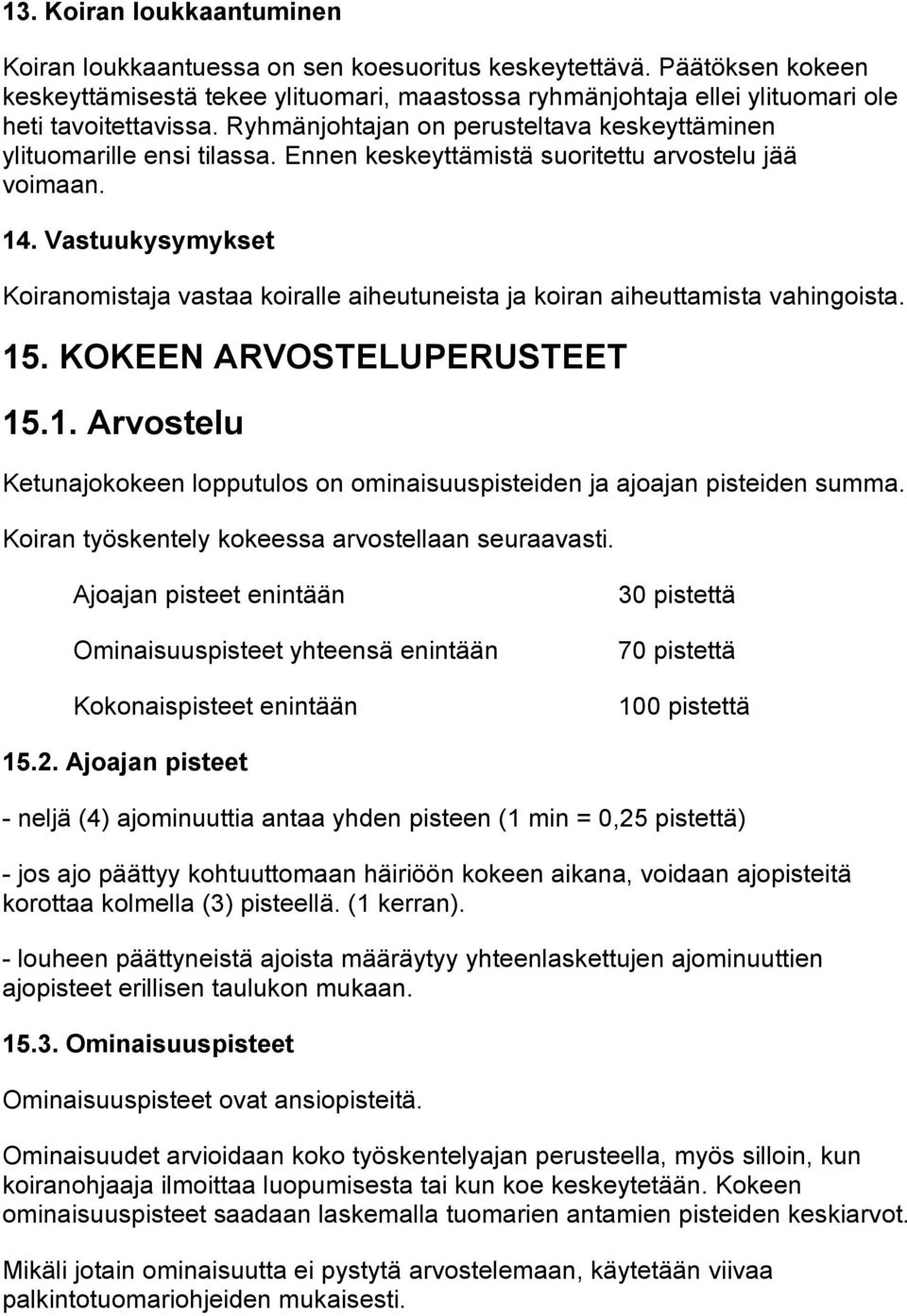 Ennen keskeyttämistä suoritettu arvostelu jää voimaan. 14. Vastuukysymykset Koiranomistaja vastaa koiralle aiheutuneista ja koiran aiheuttamista vahingoista. 15. KOKEEN ARVOSTELUPERUSTEET 15.1. Arvostelu Ketunajokokeen lopputulos on ominaisuuspisteiden ja ajoajan pisteiden summa.