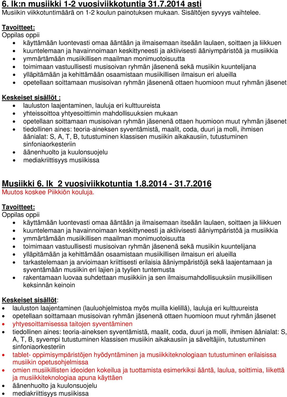 ymmärtämään musiikillisen maailman monimuotoisuutta toimimaan vastuullisesti musisoivan ryhmän jäsenenä sekä musiikin kuuntelijana ylläpitämään ja kehittämään osaamistaan musiikillisen ilmaisun eri