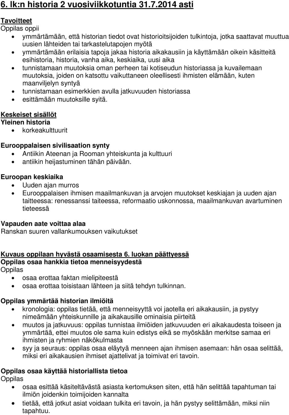 jakaa historia aikakausiin ja käyttämään oikein käsitteitä esihistoria, historia, vanha aika, keskiaika, uusi aika tunnistamaan muutoksia oman perheen tai kotiseudun historiassa ja kuvailemaan