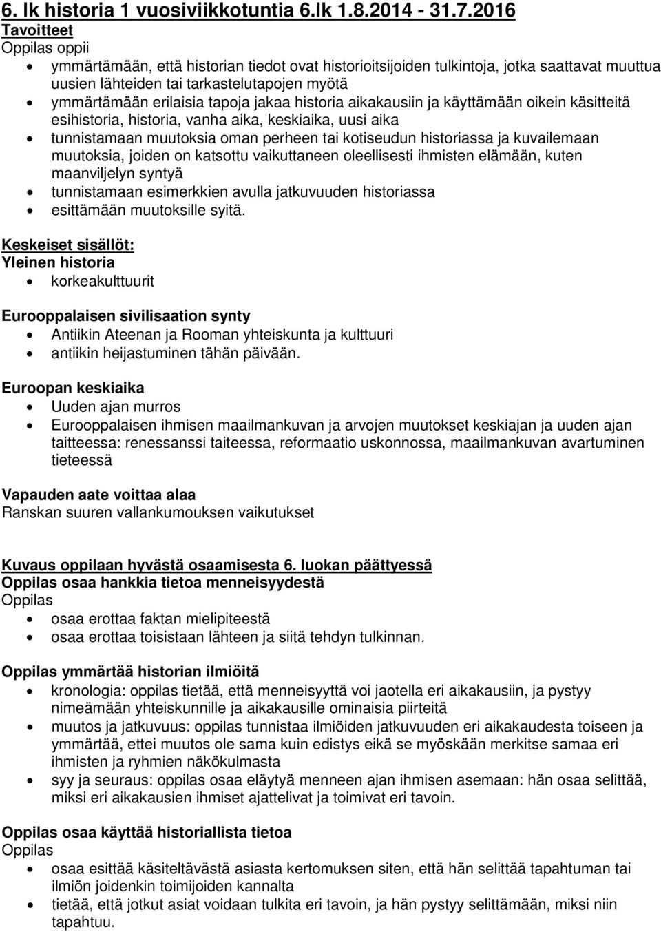 historia aikakausiin ja käyttämään oikein käsitteitä esihistoria, historia, vanha aika, keskiaika, uusi aika tunnistamaan muutoksia oman perheen tai kotiseudun historiassa ja kuvailemaan muutoksia,