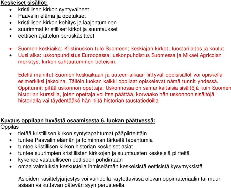 kirkon suhtautuminen tieteisiin. Edellä mainitut Suomen keskiaikaan ja uuteen aikaan liittyvät oppisisällöt voi opiskella esimerkiksi jaksoina.