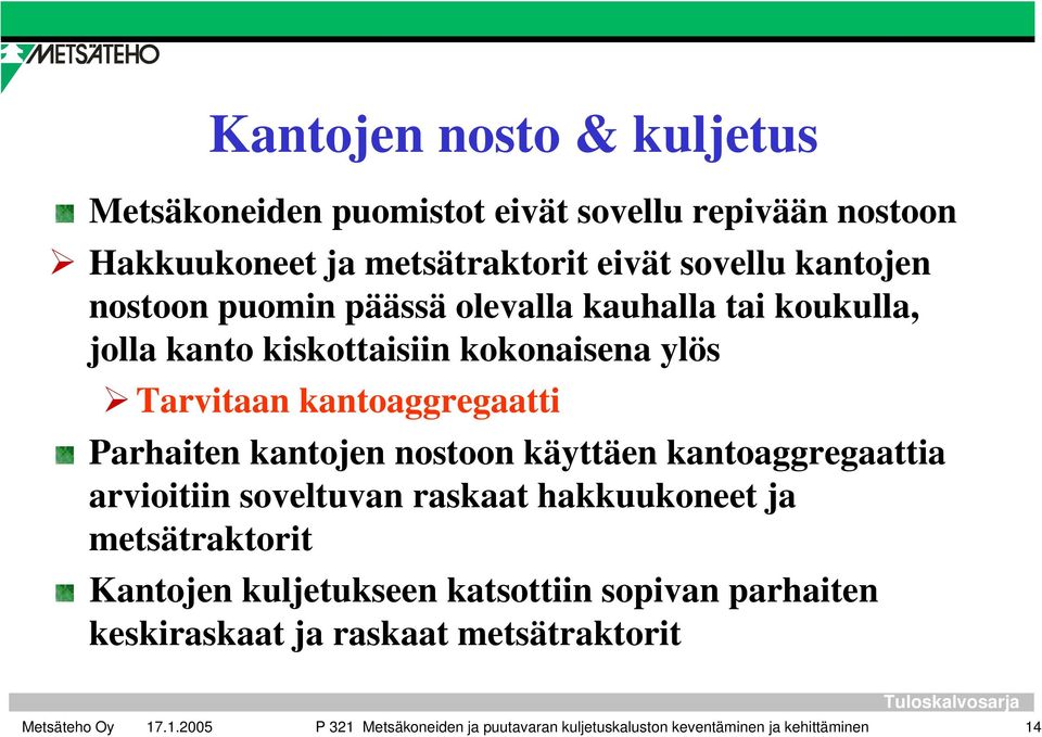 kantojen nostoon käyttäen kantoaggregaattia arvioitiin soveltuvan raskaat hakkuukoneet ja metsätraktorit Kantojen kuljetukseen