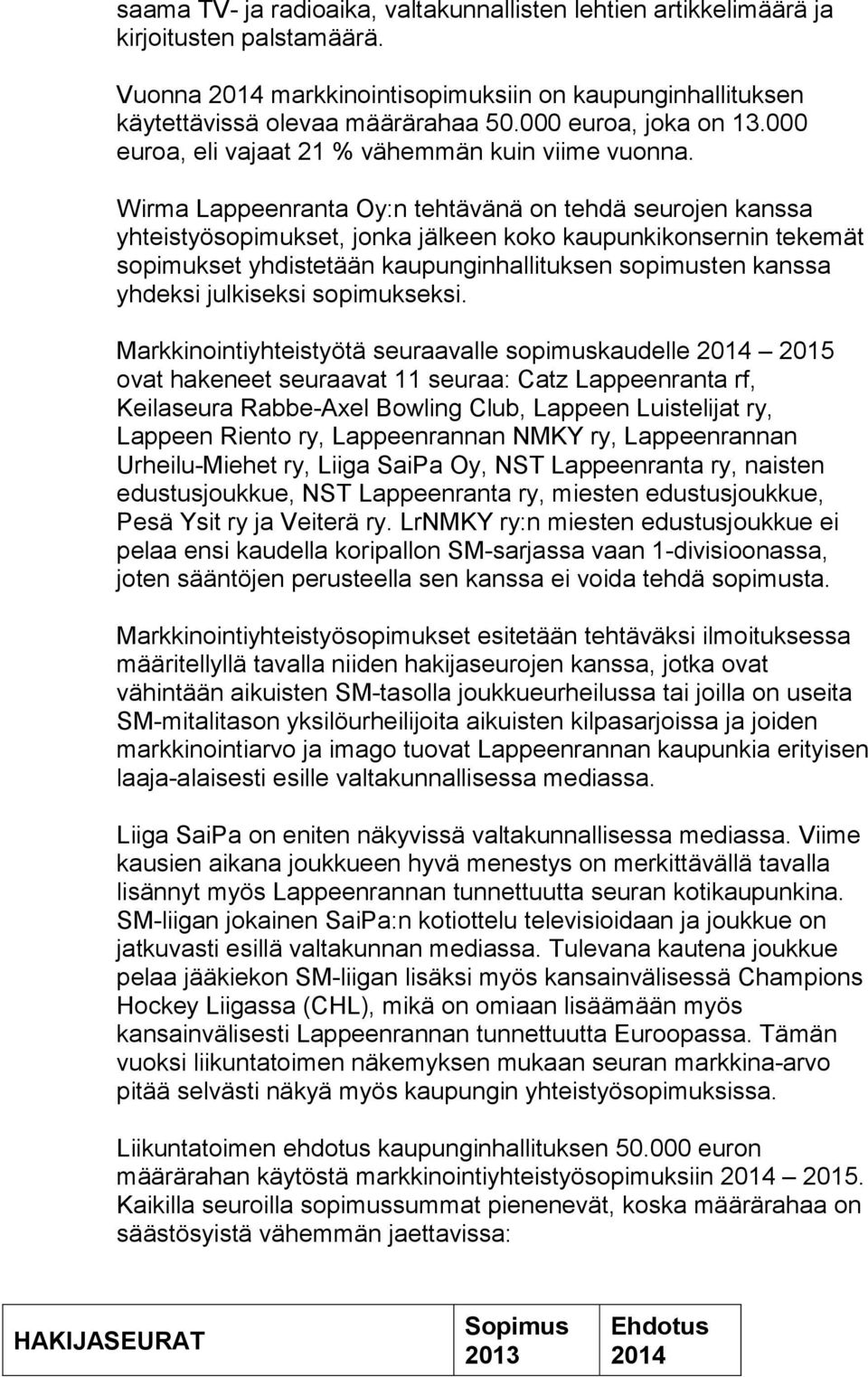 Wirma Lappeenranta Oy:n tehtävänä on tehdä seurojen kanssa yhteistyösopimukset, jonka jälkeen koko kaupunkikonsernin tekemät sopimukset yhdistetään kaupunginhallituksen sopimusten kanssa yhdeksi
