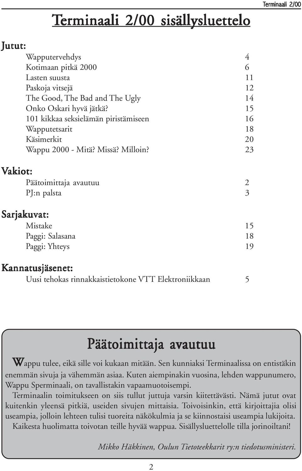 23 Vakiot: Päätoimittaja avautuu 2 PJ:n palsta 3 Sarjakuv arjakuvat: at: Mistake 15 Paggi: Salasana 18 Paggi: Yhteys 19 Kannatusjäsenet: Uusi tehokas rinnakkaistietokone VTT Elektroniikkaan 5
