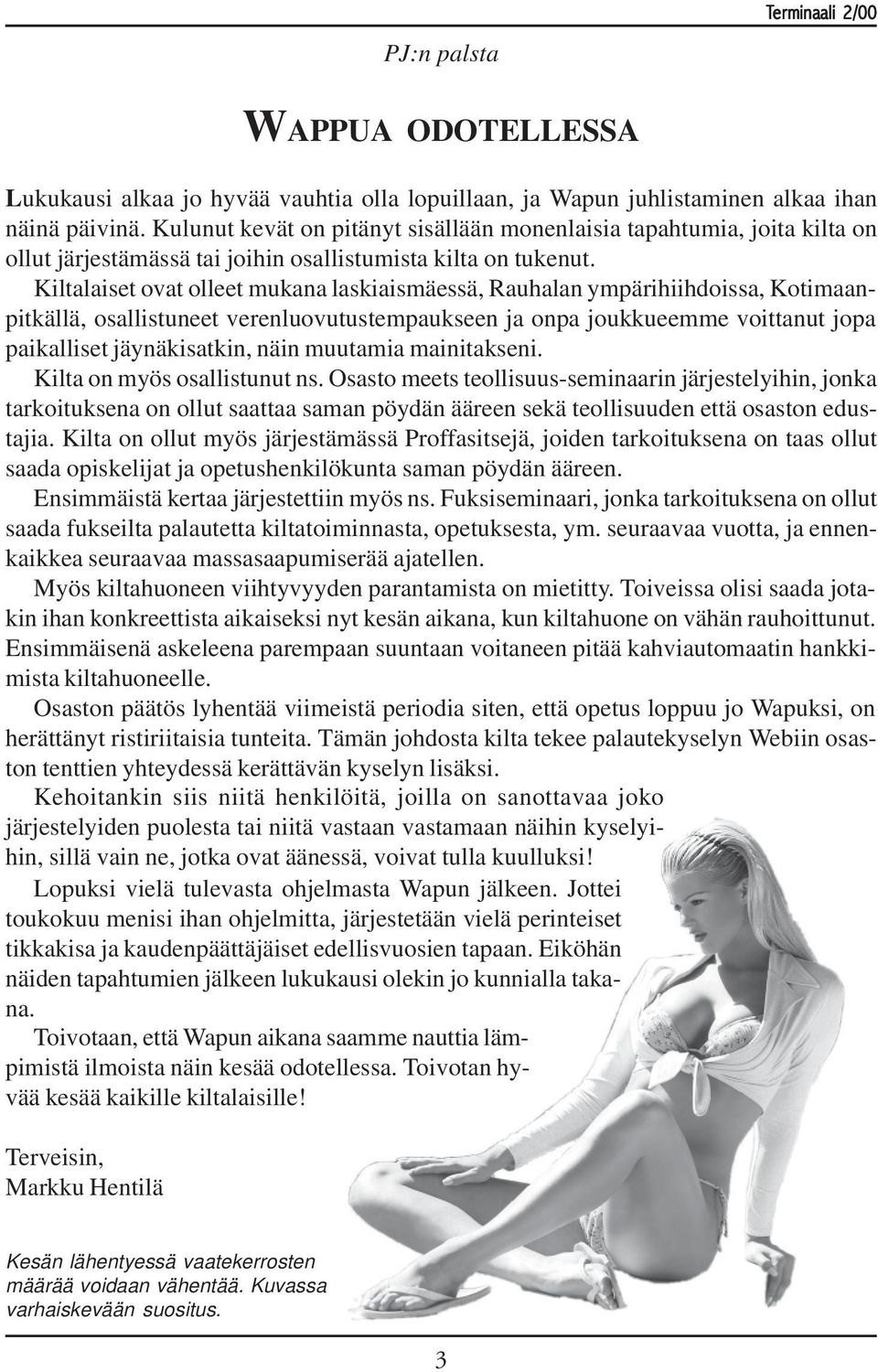 Kiltalaiset ovat olleet mukana laskiaismäessä, Rauhalan ympärihiihdoissa, Kotimaanpitkällä, osallistuneet verenluovutustempaukseen ja onpa joukkueemme voittanut jopa paikalliset jäynäkisatkin, näin