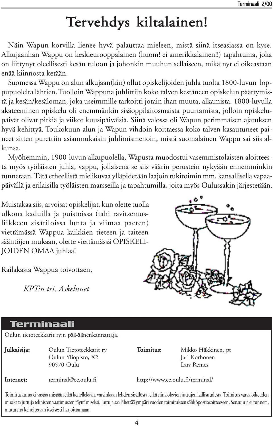 Suomessa Wappu on alun alkujaan(kin) ollut opiskelijoiden juhla tuolta 1800-luvun loppupuolelta lähtien.