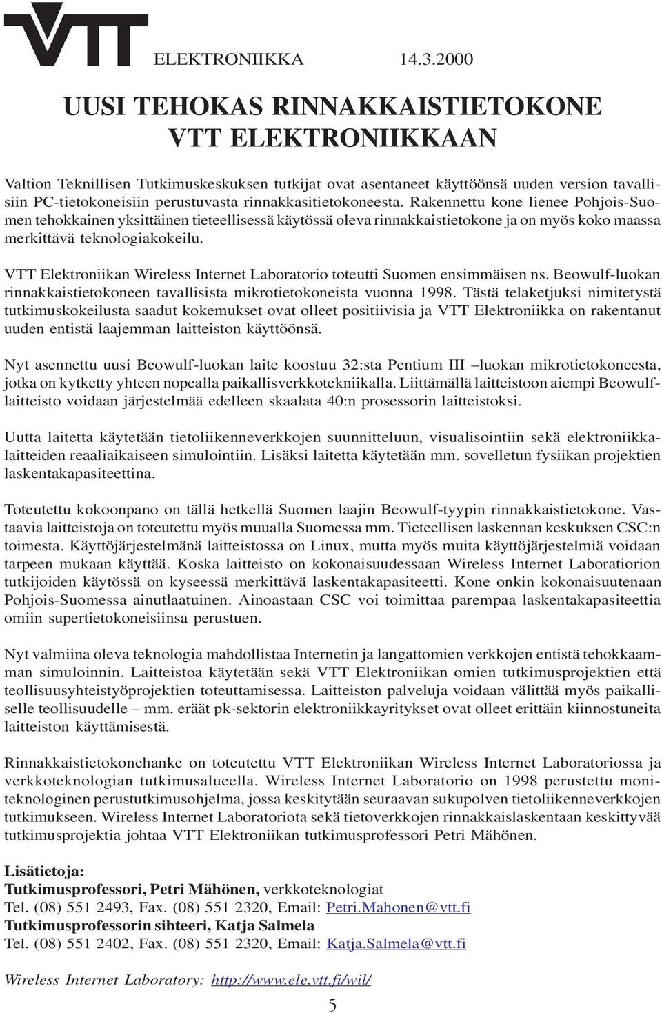 rinnakkasitietokoneesta. Rakennettu kone lienee Pohjois-Suomen tehokkainen yksittäinen tieteellisessä käytössä oleva rinnakkaistietokone ja on myös koko maassa merkittävä teknologiakokeilu.