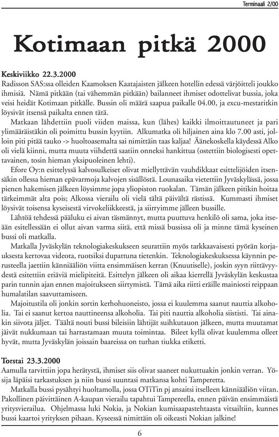 00, ja excu-mestaritkin löysivät itsensä paikalta ennen tätä. Matkaan lähdettiin puoli viiden maissa, kun (lähes) kaikki ilmoittautuneet ja pari ylimääräistäkin oli poimittu bussin kyytiin.