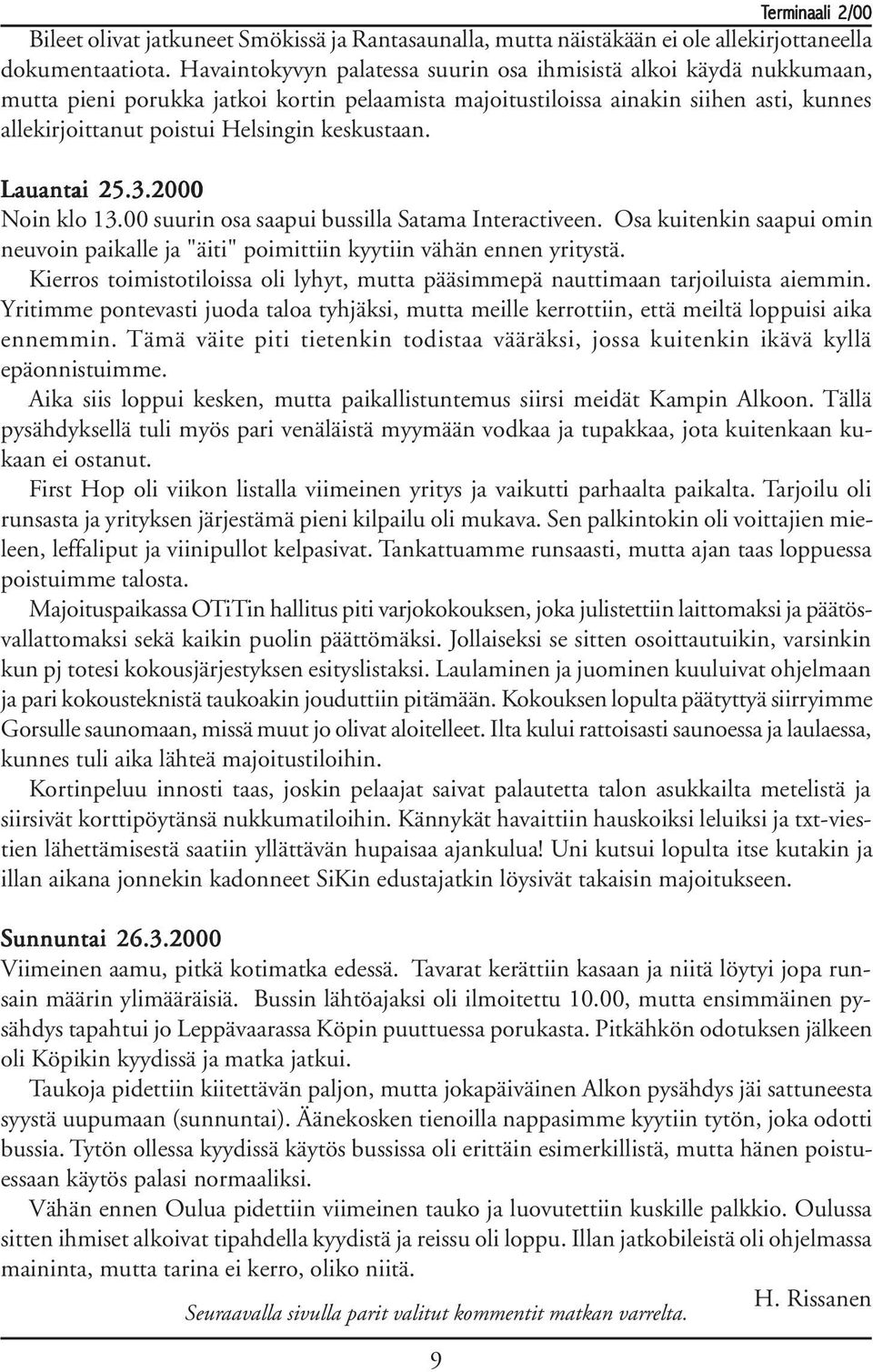 keskustaan. Lauantai 25.3.2000 Noin klo 13.00 suurin osa saapui bussilla Satama Interactiveen. Osa kuitenkin saapui omin neuvoin paikalle ja "äiti" poimittiin kyytiin vähän ennen yritystä.