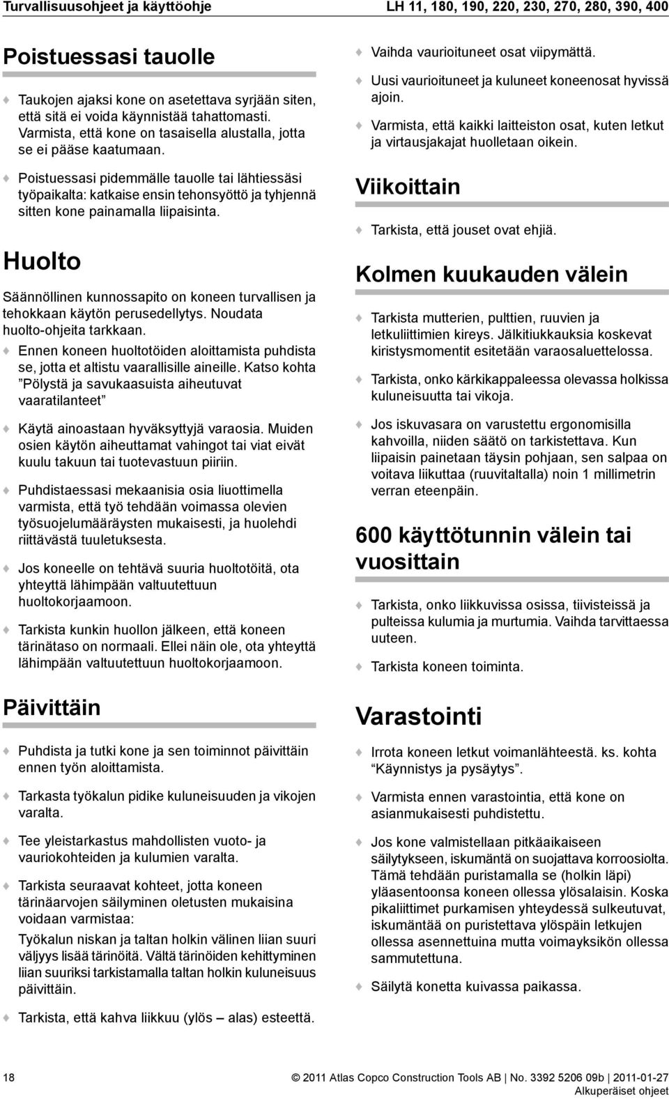 Poistuessasi pidemmälle tauolle tai lähtiessäsi työpaikalta: katkaise ensin tehonsyöttö ja tyhjennä sitten kone painamalla liipaisinta.