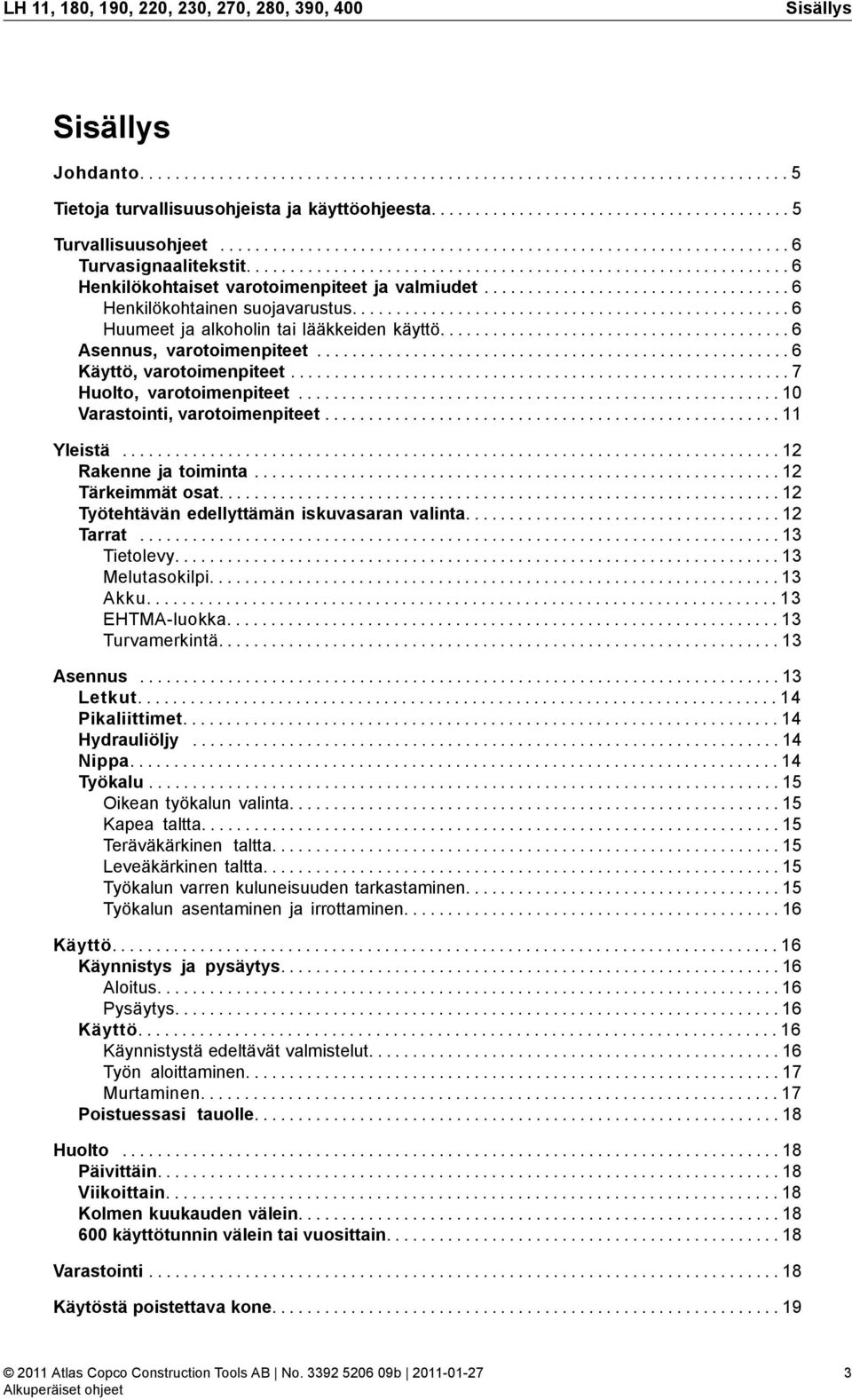 .................................. 6 Henkilökohtainen suojavarustus.................................................. 6 Huumeet ja alkoholin tai lääkkeiden käyttö........................................ 6 Asennus, varotoimenpiteet.