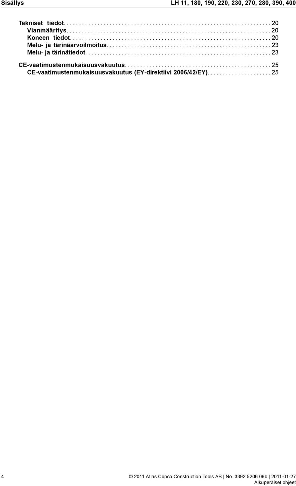 ..................................................... 23 Melu ja tärinätiedot............................................................. 23 Evaatimustenmukaisuusvakuutus.