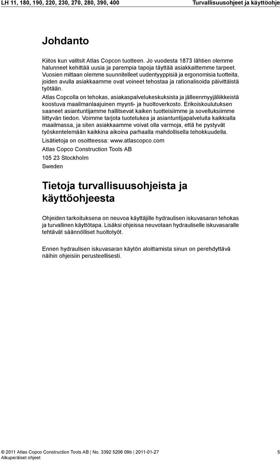 Vuosien mittaan olemme suunnitelleet uudentyyppisiä ja ergonomisia tuotteita, joiden avulla asiakkaamme ovat voineet tehostaa ja rationalisoida päivittäistä työtään.