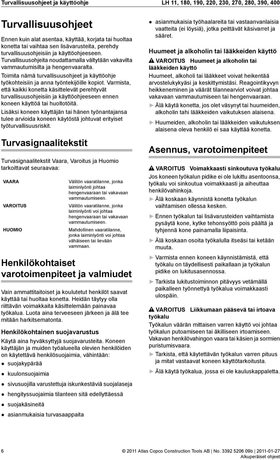 Toimita nämä turvallisuusohjeet ja käyttöohje työkohteisiin ja anna työntekijöille kopiot.