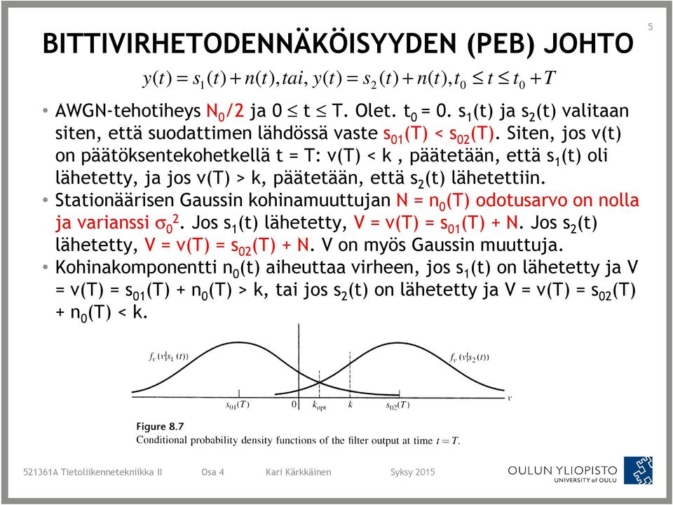 Saionäärien Gauin kohinamuuujan N n odouarvo on nolla ja variani σ. Jo läheey, V v + N. Jo läheey, V v + N. V on myö Gauin muuuja.