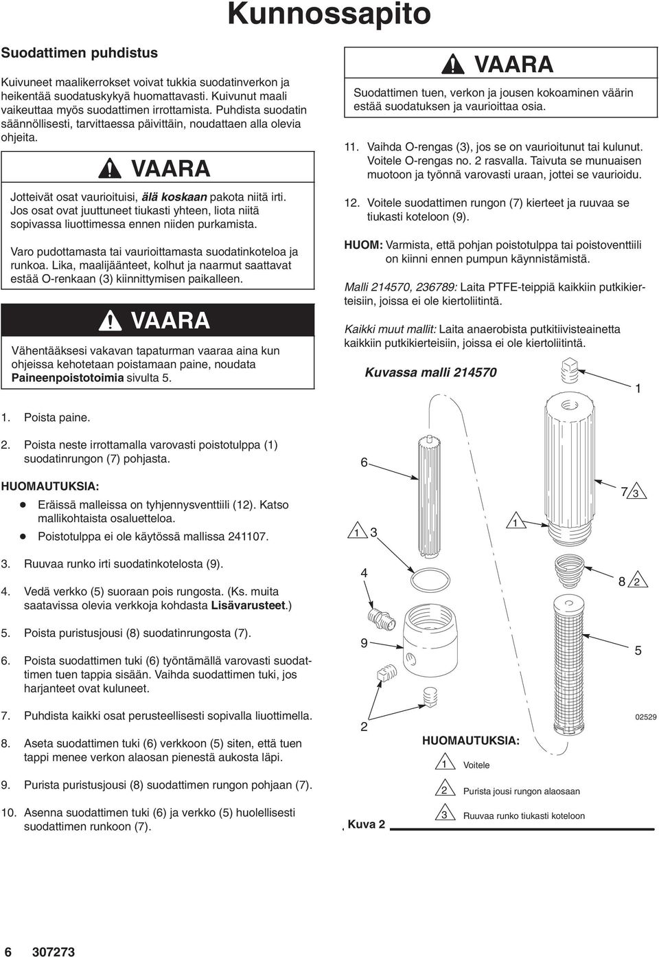 Jos osat ovat juuttuneet tiukasti yhteen, liota niitä sopivassa liuottimessa ennen niiden purkamista. Varo pudottamasta tai vaurioittamasta suodatinkoteloa ja runkoa.