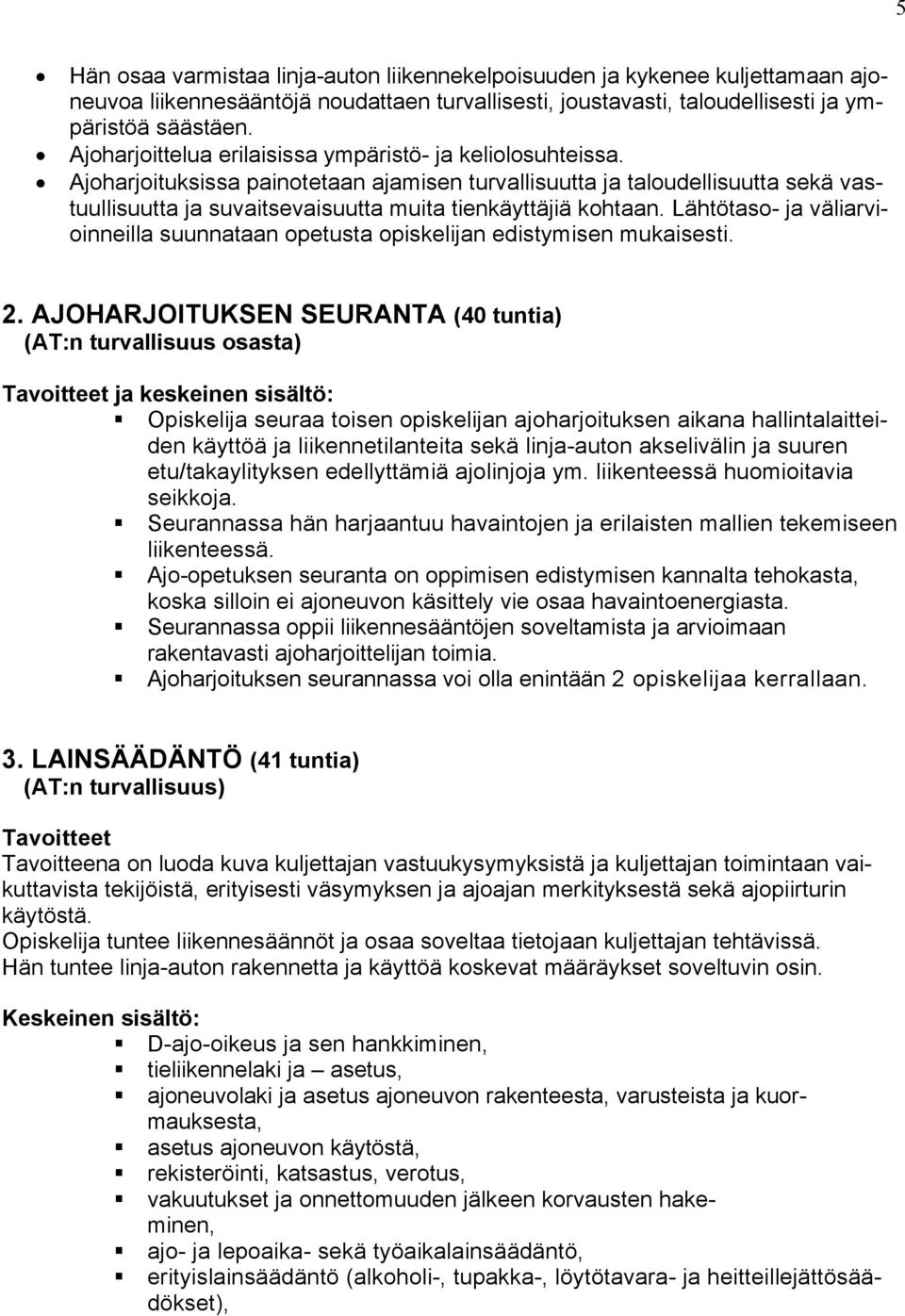 Ajoharjoituksissa painotetaan ajamisen turvallisuutta ja taloudellisuutta sekä vastuullisuutta ja suvaitsevaisuutta muita tienkäyttäjiä kohtaan.