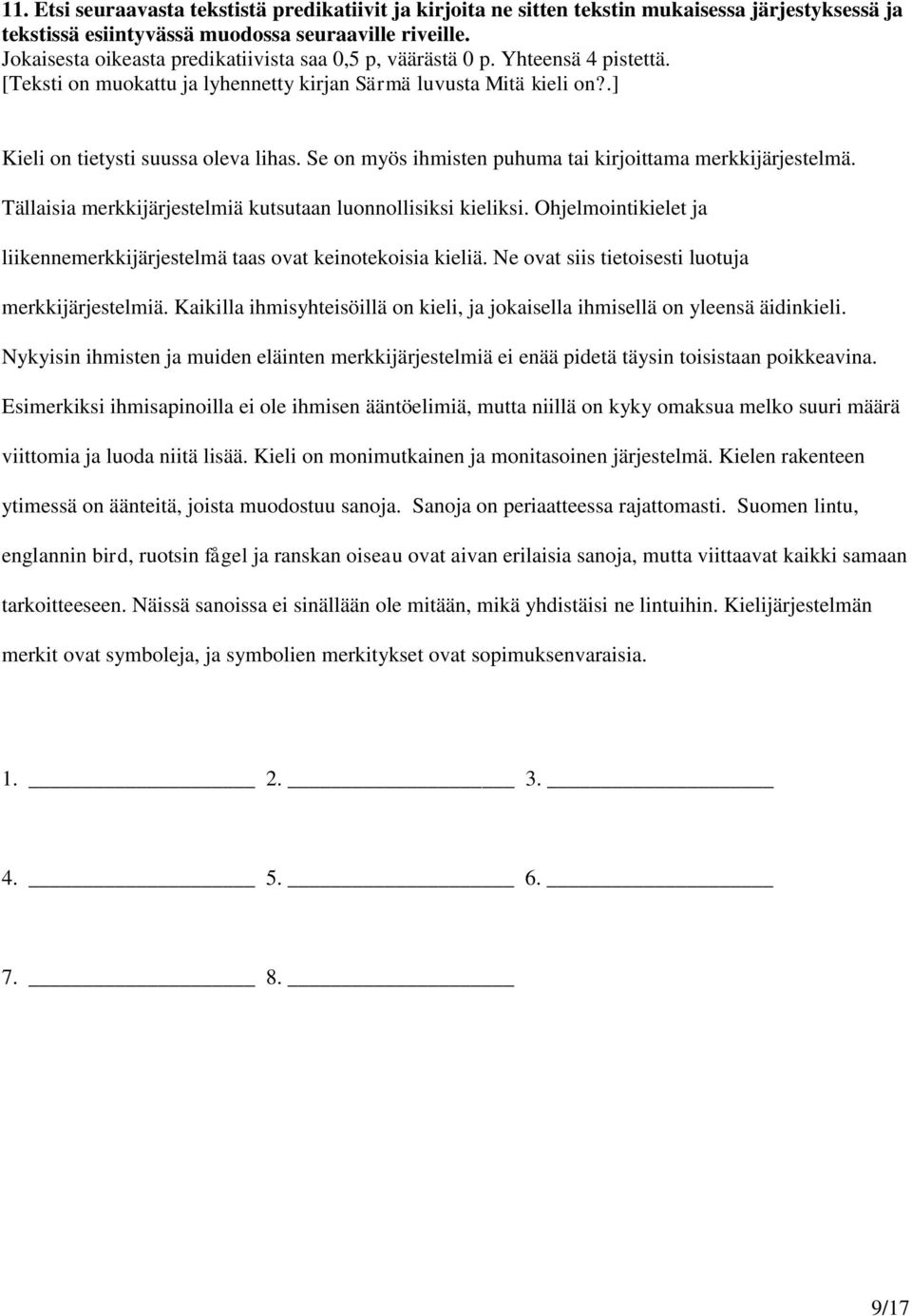 Se on myös ihmisten puhuma tai kirjoittama merkkijärjestelmä. Tällaisia merkkijärjestelmiä kutsutaan luonnollisiksi kieliksi.