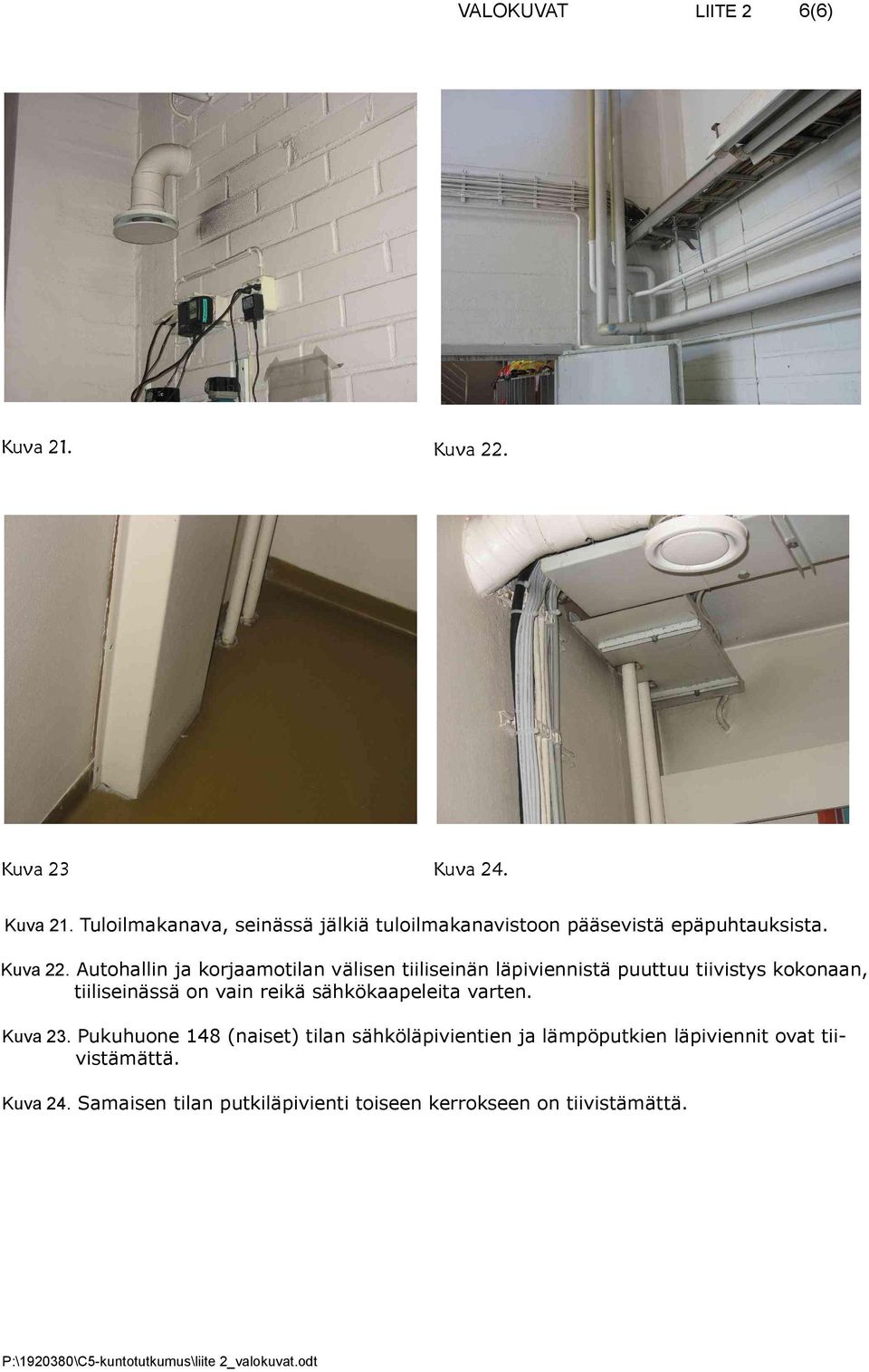 Autohallin ja korjaamotilan välisen tiiliseinän läpiviennistä puuttuu tiivistys kokonaan, tiiliseinässä on vain reikä