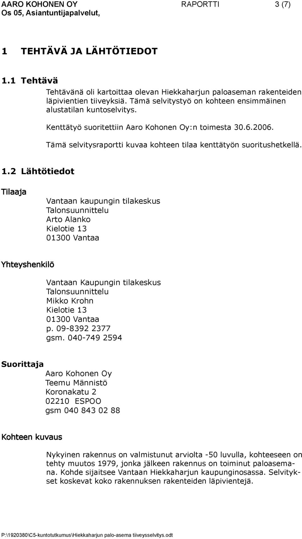 1.2 Lähtötiedot Tilaaja Vantaan kaupungin tilakeskus Talonsuunnittelu Arto Alanko Kielotie 13 01300 Vantaa Yhteyshenkilö Vantaan Kaupungin tilakeskus Talonsuunnittelu Mikko Krohn Kielotie 13 01300