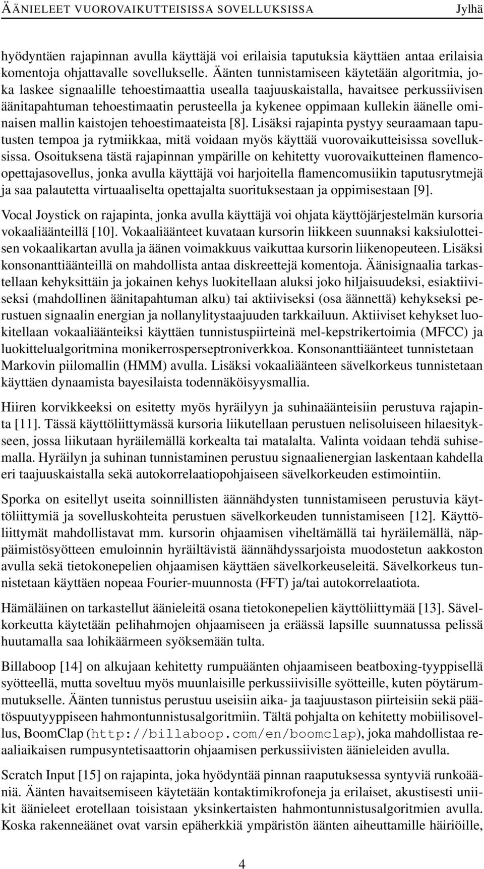 kullekin äänelle ominaisen mallin kaistojen tehoestimaateista [8]. Lisäksi rajapinta pystyy seuraamaan taputusten tempoa ja rytmiikkaa, mitä voidaan myös käyttää vuorovaikutteisissa sovelluksissa.